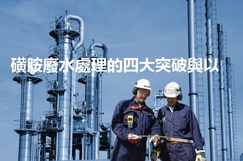 磺胺廢水處理的四大突破與以后展望？
